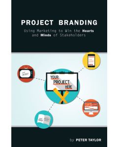Project Branding: Using Marketing to Win the Hearts and Minds of Stakeholders